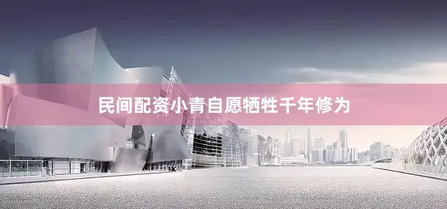 民间配资小青自愿牺牲千年修为